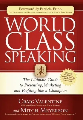 World Class Speaking: The Ultimate Guide to Presenting, Marketing and Profiting Like a Champion