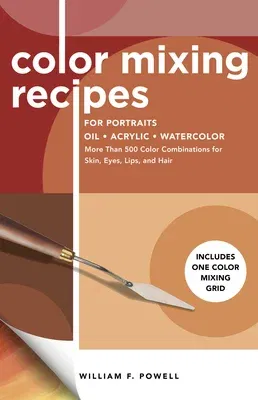 Color Mixing Recipes for Portraits: More Than 500 Color Combinations for Skin, Eyes, Lips & Hair - Includes One Color Mixing Grid (Revised)