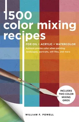 1,500 Color Mixing Recipes for Oil, Acrylic & Watercolor: Achieve Precise Color When Painting Landscapes, Portraits, Still Lifes, and More (Revised)