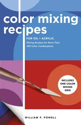 Color Mixing Recipes for Oil & Acrylic: Mixing Recipes for More Than 450 Color Combinations - Includes One Color Mixing Grid (Revised)