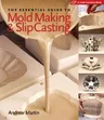 The Essential Guide to Mold Making & Slip Casting