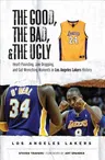 The Good, the Bad, and the Ugly Los Angeles Lakers: Heart-Pounding, Jaw-Dropping, and Gut-Wrenching Moments from Los Angeles Lakers History