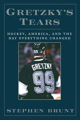 Gretzky's Tears: Hockey, America, and the Day Everything Changed