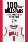 100 Things Bulls Fans Should Know & Do Before They Die