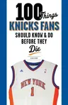 100 Things Knicks Fans Should Know & Do Before They Die