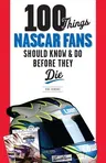 100 Things NASCAR Fans Should Know & Do Before They Die