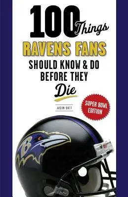 100 Things Ravens Fans Should Know & Do Before They Die, Super Bowl Edition