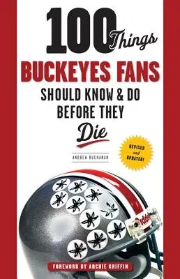 100 Things Buckeyes Fans Should Know & Do Before They Die (Revised, Updated)