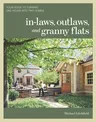 In-Laws, Outlaws, and Granny Flats: Your Guide to Turning One House Into Two Homes