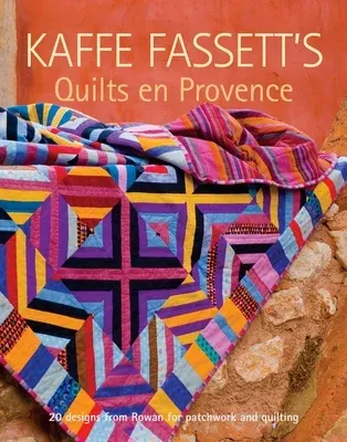 Kaffe Fassett's Quilts En Provence: Twenty Designs from Rowan for Patchwork and Quilting