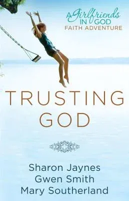 Trusting God: A Girlfriends in God Faith Adventure