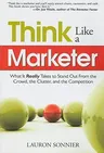 Think Like a Marketer: What It Really Takes to Stand Out from the Crowd, the Clutter, and the Competition