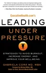 Executivehealth.Com's Leading Under Pressure: Strategies to Avoid Burnout, Increase Energy, and Improve Your Well-Being