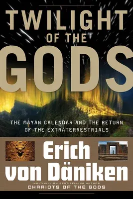 Twilight of the Gods: The Mayan Calendar and the Return of the Extraterrestrials