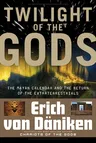 Twilight of the Gods: The Mayan Calendar and the Return of the Extraterrestrials