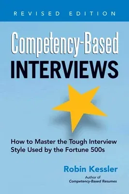 Competency-Based Interviews: How to Master the Tough Interview Style Used by the Fortune 500s (Revised)