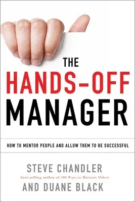 The Hands-Off Manager: How to Mentor People and Allow Them to Be Successful