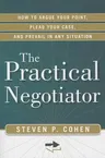 The Practical Negotiator: How to Argue Your Point, Plead Your Case, and Prevail in Any Situation