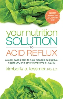 Your Nutrition Solution to Acid Reflux: A Meal-Based Plan to Help Manage Acid Reflux, Heartburn, and Other Symptoms of GERD