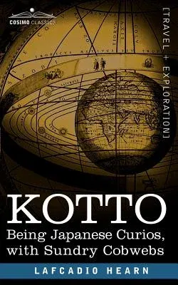 Kotto: Being Japanese Curios, with Sundry Cobwebs