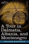 A Tour in Dalmatia, Albania, and Montenegro with an Historical Sketch of the Republic of Ragusa, from the Earliest Times Down to Its Final Fall