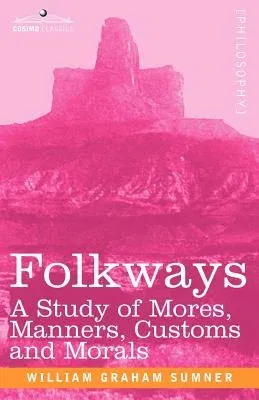 Folkways: A Study of Mores, Manners, Customs and Morals