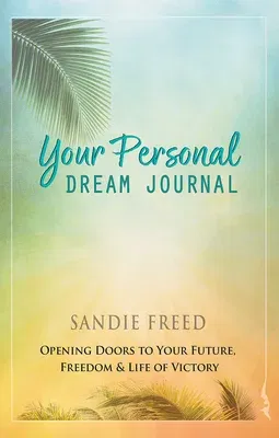 Your Personal Dream Journal: Opening Doors to Your Future, Freedom & Life of Victory