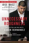 Unnecessary Roughness: Inside the Trial and Final Days of Aaron Hernandez