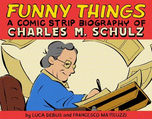 Funny Things: A Comic Strip Biography of Charles M. Schulz