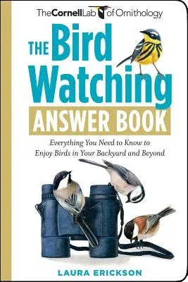 The Bird Watching Answer Book: Everything You Need to Know to Enjoy Birds in Your Backyard and Beyond