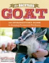 The Backyard Goat: An Introductory Guide to Keeping and Enjoying Pet Goats, from Feeding and Housing to Making Your Own Cheese