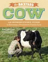 The Backyard Cow: An Introductory Guide to Keeping Productive Family Cows