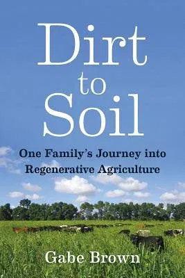 Dirt to Soil: One Family's Journey Into Regenerative Agriculture