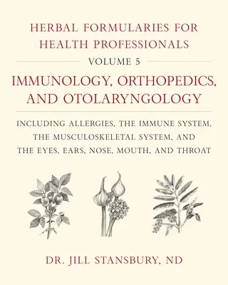 Herbal Formularies for Health Professionals, Volume 5: Immunology, Orthopedics, and Otolaryngology, Including Allergies, the Immune System, the Muscul