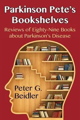 Parkinson Pete's Bookshelves: Reviews of Eighty-Nine Books about Parkinson's Disease