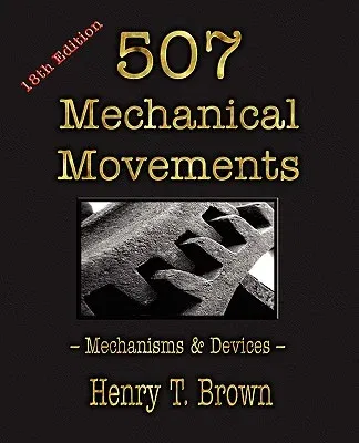 507 Mechanical Movements: Mechanisms and Devices