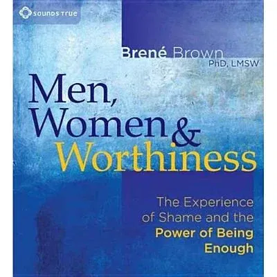 Men, Women & Worthiness: The Experience of Shame and the Power of Being Enough