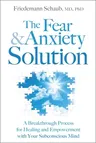 The Fear & Anxiety Solution: A Breakthrough Process for Healing and Empowerment with Your Subconscious Mind