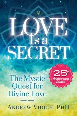 Love Is a Secret: The Mystic Quest for Divine Love (Second Edition, Second)