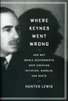 Where Keynes Went Wrong: And Why World Governments Keep Creating Inflation, Bubbles, and Busts