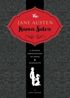 The Jane Austen Kama Sutra: A Playful Presentation of Sense & Sensuality