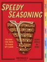 Speedy Seasoning: 120 Sure-Fire Ways to Punch Up Flavor with Rubs, Marinades, Glazes, and More!