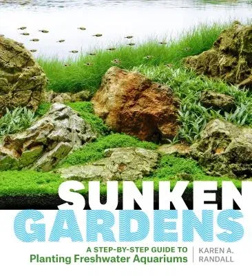 Sunken Gardens: A Step-By-Step Guide to Planting Freshwater Aquariums