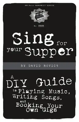 Sing for Your Supper: A DIY Guide to Playing Music, Writing Songs, and Booking Your Own Gigs