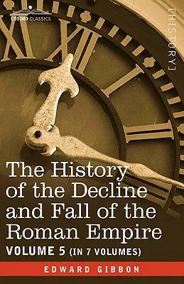 The History of the Decline and Fall of the Roman Empire, Vol. V