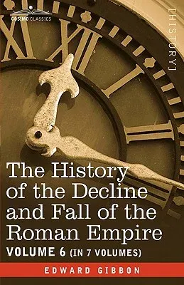 The History of the Decline and Fall of the Roman Empire, Vol. VI