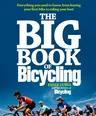 The Big Book of Bicycling: Everything You Need to Everything You Need to Know, from Buying Your First Bike to Riding Your Best