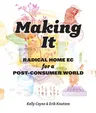 Making It: Radical Home Ec for a Post-Consumer World