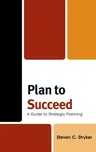 Plan to Succeed: A Guide to Strategic Planning (Revised)