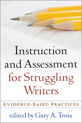 Instruction and Assessment for Struggling Writers: Evidence-Based Practices